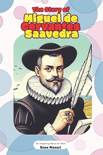 The Story of Miguel de Cervantes Saavedra: An Inspiring Story for Kids The Story of Miguel de Cervantes Saavedra: An Inspiring Story for Kids von Effortless Math Education