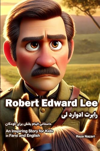 The Story of Robert Edward Lee: An Inspiring Story for Kids in Farsi and English The Story of Robert Edward Lee: An Inspiring Story for Kids in Farsi and English von Effortless Math Education