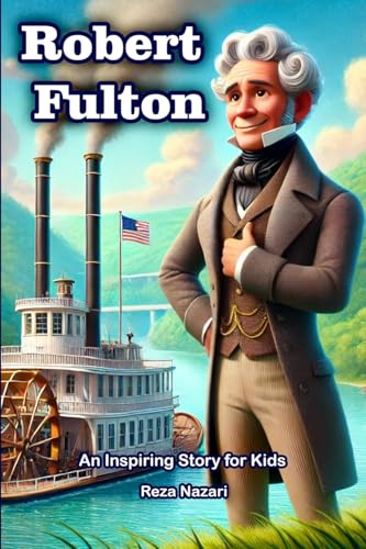 The Story of Robert Fulton: An Inspiring Story for Kids The Story of Robert Fulton: An Inspiring Story for Kids von Effortless Math Education