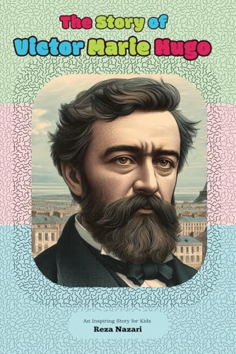 The Story of Victor Marie Hugo: An Inspiring Story for Kids The Story of Victor Marie Hugo: An Inspiring Story for Kids