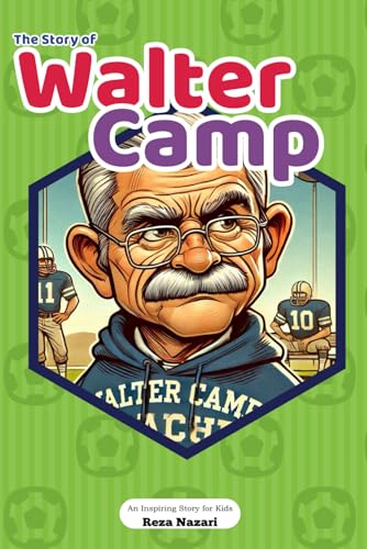 The Story of Walter Camp: An Inspiring Story for Kids The Story of Walter Camp: An Inspiring Story for Kids von Effortless Math Education