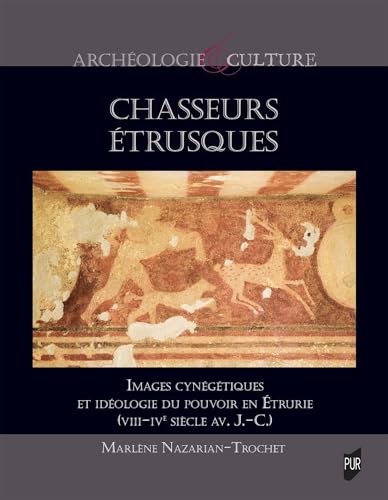 Chasseurs étrusques: Images cynégétiques et idéologie du pouvoir en Étrurie, VIII-IVe s. av. J. C. von PU RENNES