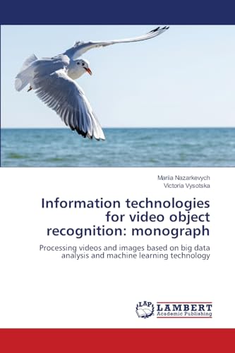 Information technologies for video object recognition: monograph: Processing videos and images based on big data analysis and machine learning technology von LAP LAMBERT Academic Publishing