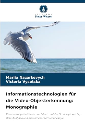 Informationstechnologien für die Video-Objekterkennung: Monographie: Verarbeitung von Videos und Bildern auf der Grundlage von Big-Data-Analysen und maschineller Lerntechnologie von Verlag Unser Wissen