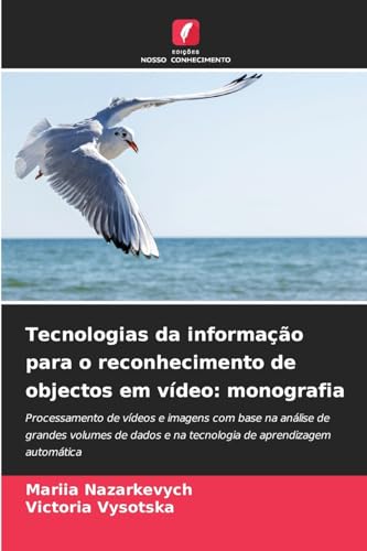 Tecnologias da informação para o reconhecimento de objectos em vídeo: monografia: Processamento de vídeos e imagens com base na análise de grandes ... e na tecnologia de aprendizagem automática von Edições Nosso Conhecimento