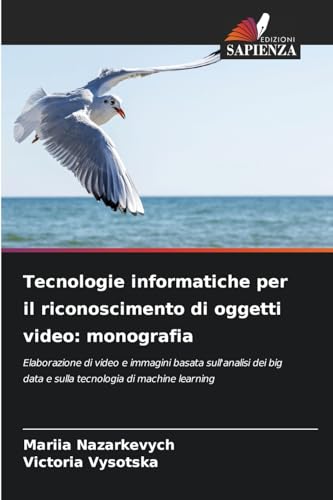 Tecnologie informatiche per il riconoscimento di oggetti video: monografia: Elaborazione di video e immagini basata sull'analisi dei big data e sulla tecnologia di machine learning von Edizioni Sapienza