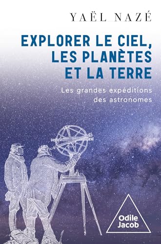 Explorer le ciel, les planètes et la Terre: Les grandes expéditions des astronomes von JACOB