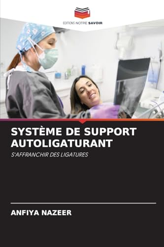 SYSTÈME DE SUPPORT AUTOLIGATURANT: S'AFFRANCHIR DES LIGATURES von Editions Notre Savoir