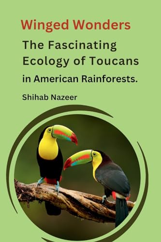 Winged Wonders: The Fascinating Ecology of Toucans in American Rainforests von Self-Publisher