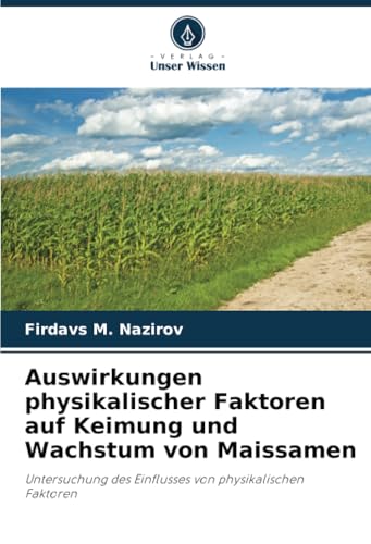 Auswirkungen physikalischer Faktoren auf Keimung und Wachstum von Maissamen: Untersuchung des Einflusses von physikalischen Faktoren von Verlag Unser Wissen