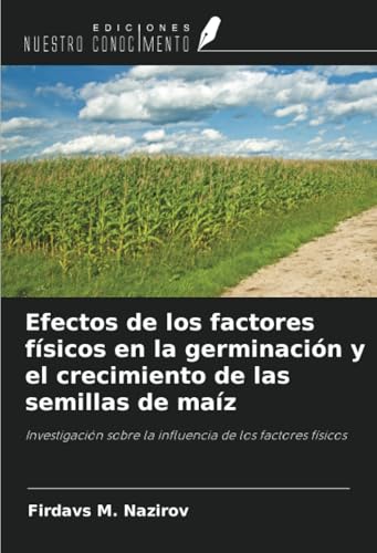 Efectos de los factores físicos en la germinación y el crecimiento de las semillas de maíz: Investigación sobre la influencia de los factores físicos von Ediciones Nuestro Conocimiento