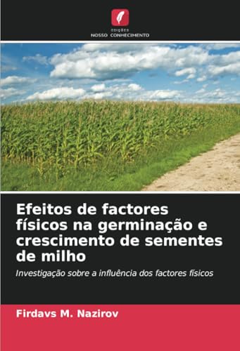 Efeitos de factores físicos na germinação e crescimento de sementes de milho: Investigação sobre a influência dos factores físicos von Edições Nosso Conhecimento