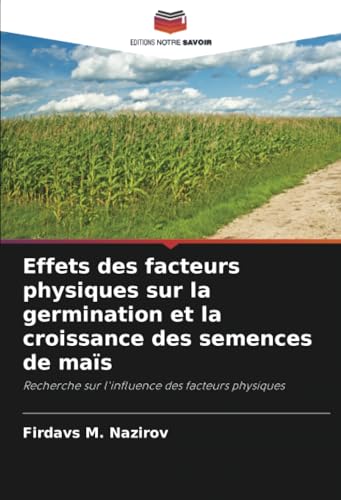 Effets des facteurs physiques sur la germination et la croissance des semences de maïs: Recherche sur l'influence des facteurs physiques von Editions Notre Savoir