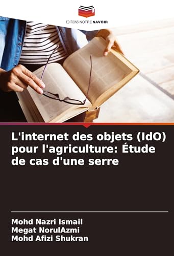 L'internet des objets (IdO) pour l'agriculture: Étude de cas d'une serre von Editions Notre Savoir