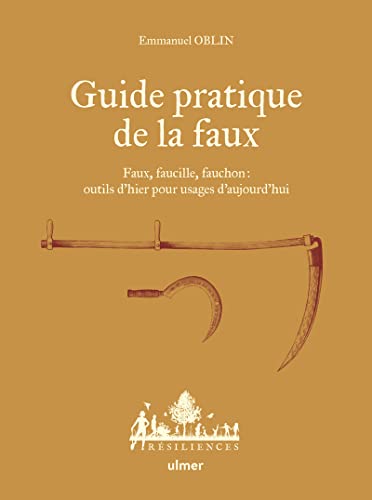 Guide pratique de la faux - Faux, faucille, fauchon: outils d'hier pour usages d'aujourd'hui von ULMER