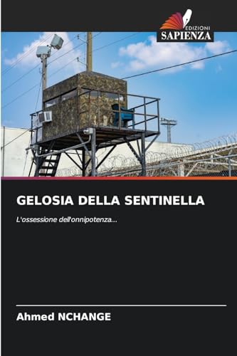 GELOSIA DELLA SENTINELLA: L'ossessione dell'onnipotenza... von Edizioni Sapienza