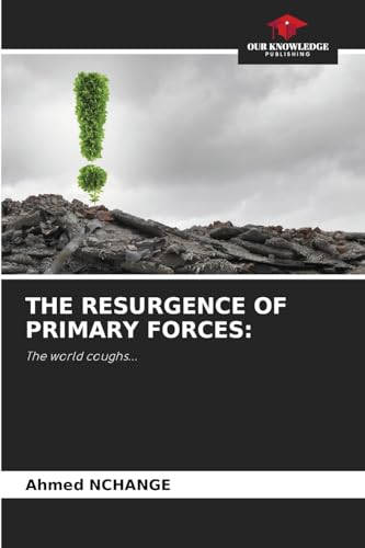 THE RESURGENCE OF PRIMARY FORCES:: The world coughs... von Our Knowledge Publishing