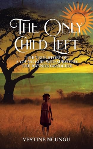 The Only Child Left: The True Story of a Young Girl Who Survived the Rwanda Genocide von Christian Faith Publishing