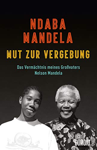 Mut zur Vergebung: Das Vermächtnis meines Großvaters Nelson Mandela