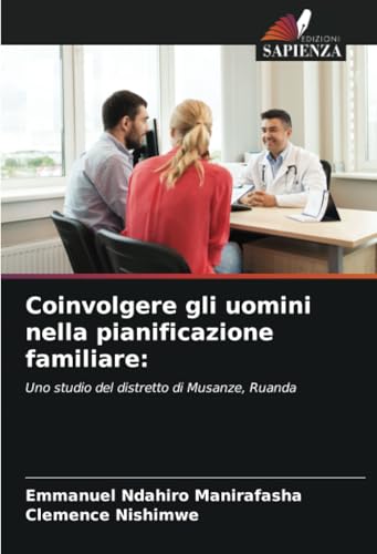 Coinvolgere gli uomini nella pianificazione familiare:: Uno studio del distretto di Musanze, Ruanda von Edizioni Sapienza