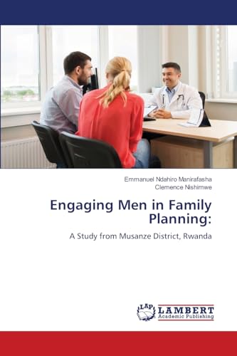 Engaging Men in Family Planning:: A Study from Musanze District, Rwanda von LAP LAMBERT Academic Publishing
