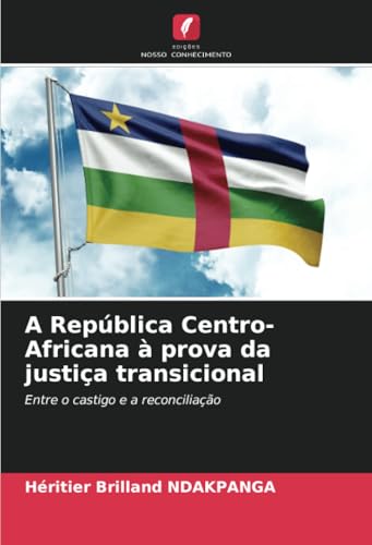 A República Centro-Africana à prova da justiça transicional: Entre o castigo e a reconciliação von Edições Nosso Conhecimento