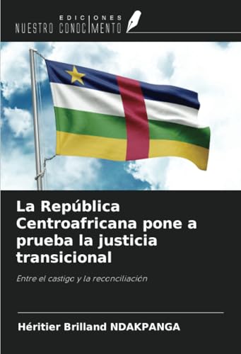 La República Centroafricana pone a prueba la justicia transicional: Entre el castigo y la reconciliación von Ediciones Nuestro Conocimiento