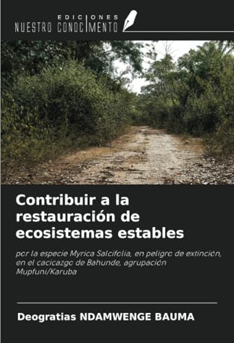 Contribuir a la restauración de ecosistemas estables: por la especie Myrica Salcifolia, en peligro de extinción, en el cacicazgo de Bahunde, agrupación Mupfuni/Karuba von Ediciones Nuestro Conocimiento
