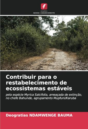 Contribuir para o restabelecimento de ecossistemas estáveis: pela espécie Myrica Salcifolia, ameaçada de extinção, no chefe Bahunde, agrupamento Mupfuni/Karuba von Edições Nosso Conhecimento