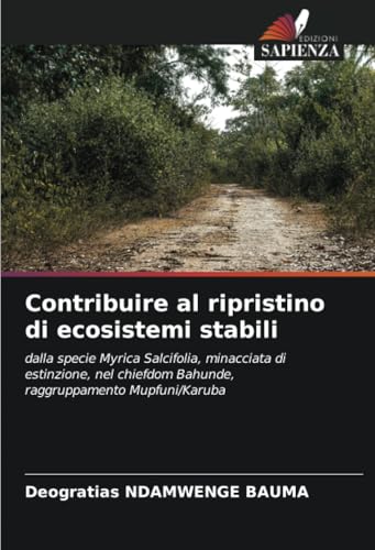 Contribuire al ripristino di ecosistemi stabili: dalla specie Myrica Salcifolia, minacciata di estinzione, nel chiefdom Bahunde, raggruppamento Mupfuni/Karuba von Edizioni Sapienza