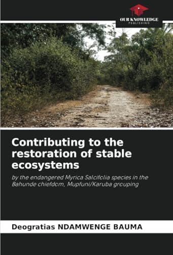 Contributing to the restoration of stable ecosystems: by the endangered Myrica Salcifolia species in the Bahunde chiefdom, Mupfuni/Karuba grouping von Our Knowledge Publishing