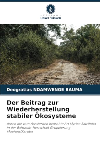 Der Beitrag zur Wiederherstellung stabiler Ökosysteme: durch die vom Aussterben bedrohte Art Myrica Salcifolia in der Bahunde-Herrschaft Gruppierung Mupfuni/Karuba von Verlag Unser Wissen