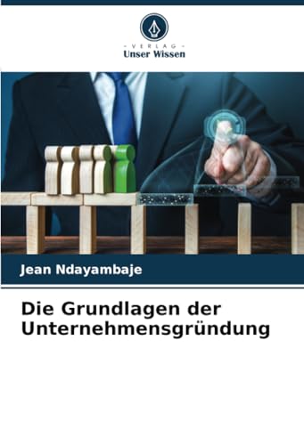 Die Grundlagen der Unternehmensgründung von Verlag Unser Wissen