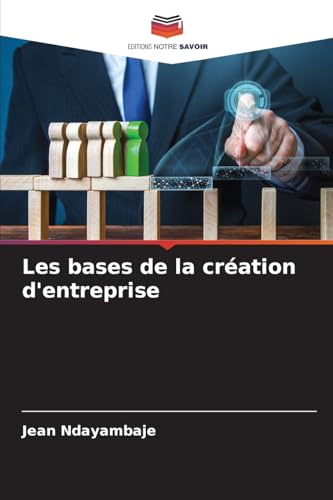 Les bases de la création d'entreprise von Editions Notre Savoir