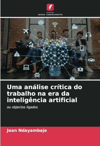 Uma análise crítica do trabalho na era da inteligência artificial: ou objectos ligados von Edições Nosso Conhecimento