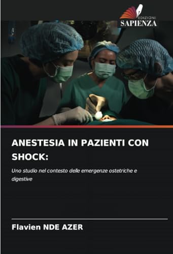 ANESTESIA IN PAZIENTI CON SHOCK:: Uno studio nel contesto delle emergenze ostetriche e digestive von Edizioni Sapienza