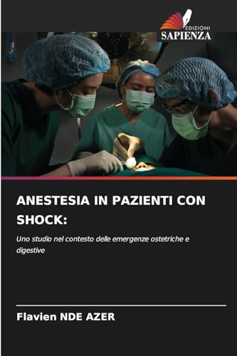 ANESTESIA IN PAZIENTI CON SHOCK:: Uno studio nel contesto delle emergenze ostetriche e digestive ANESTESIA IN PAZIENTI CON SHOCK:: Uno studio nel contesto delle emergenze ostetriche e digestive