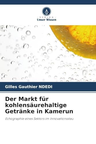 Der Markt für kohlensäurehaltige Getränke in Kamerun: Echographie eines Sektors im Innovationsstau von Verlag Unser Wissen