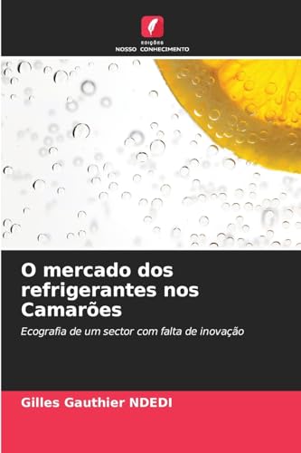 O mercado dos refrigerantes nos Camarões: Ecografia de um sector com falta de inovação von Edições Nosso Conhecimento