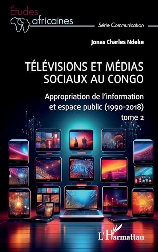 Télévisions et médias sociaux au Congo: Appropriation de l’information et espace public (1990-2018) tome 2 von Editions L'Harmattan