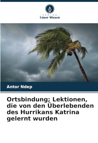 Ortsbindung; Lektionen, die von den Überlebenden des Hurrikans Katrina gelernt wurden von Verlag Unser Wissen