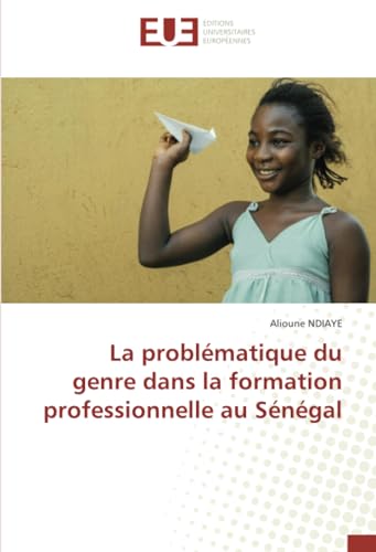 La problématique du genre dans la formation professionnelle au Sénégal: DE von Éditions universitaires européennes