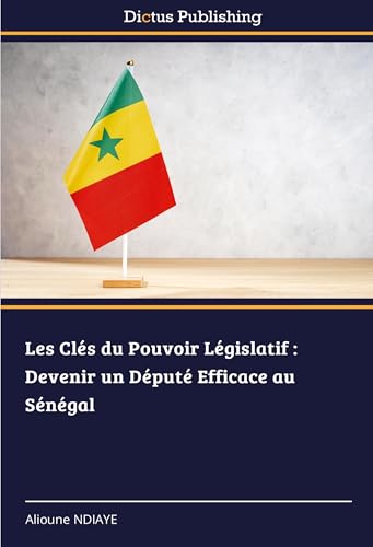 Les Clés du Pouvoir Législatif : Devenir un Député Efficace au Sénégal von Dictus Publishing