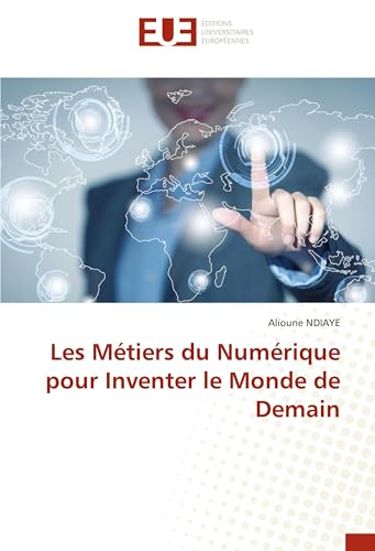 Les Métiers du Numérique pour Inventer le Monde de Demain von Éditions universitaires européennes