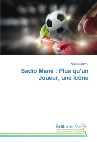 Sadio Mané : Plus qu’un Joueur, une Icône: DE von Éditions Vie