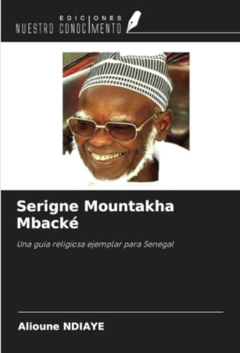 Serigne Mountakha Mbacké: Una guía religiosa ejemplar para Senegal von Ediciones Nuestro Conocimiento