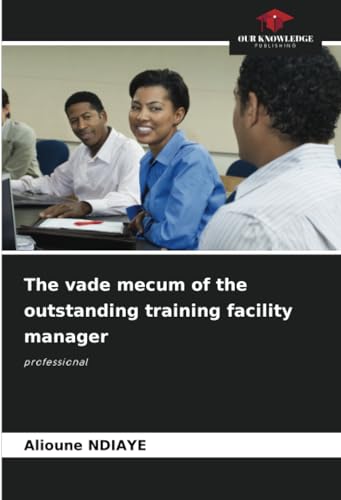The vade mecum of the outstanding training facility manager: professional von Our Knowledge Publishing
