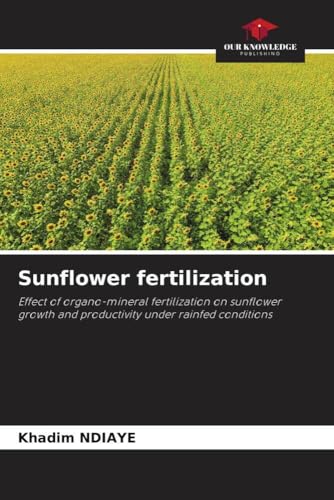 Sunflower fertilization: Effect of organo-mineral fertilization on sunflower growth and productivity under rainfed conditions von Our Knowledge Publishing