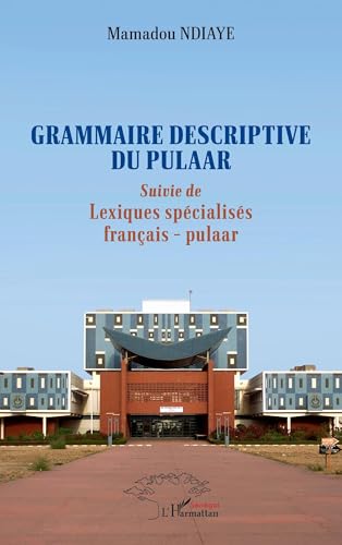 Grammaire descriptive du pulaar: Suivie de Lexiques spécialisés français - pulaar von Editions L'Harmattan