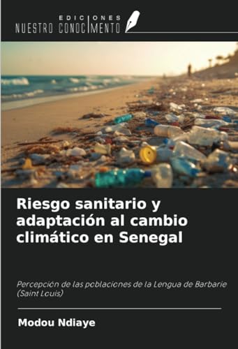 Riesgo sanitario y adaptación al cambio climático en Senegal: Percepción de las poblaciones de la Lengua de Barbarie (Saint Louis) von Ediciones Nuestro Conocimiento